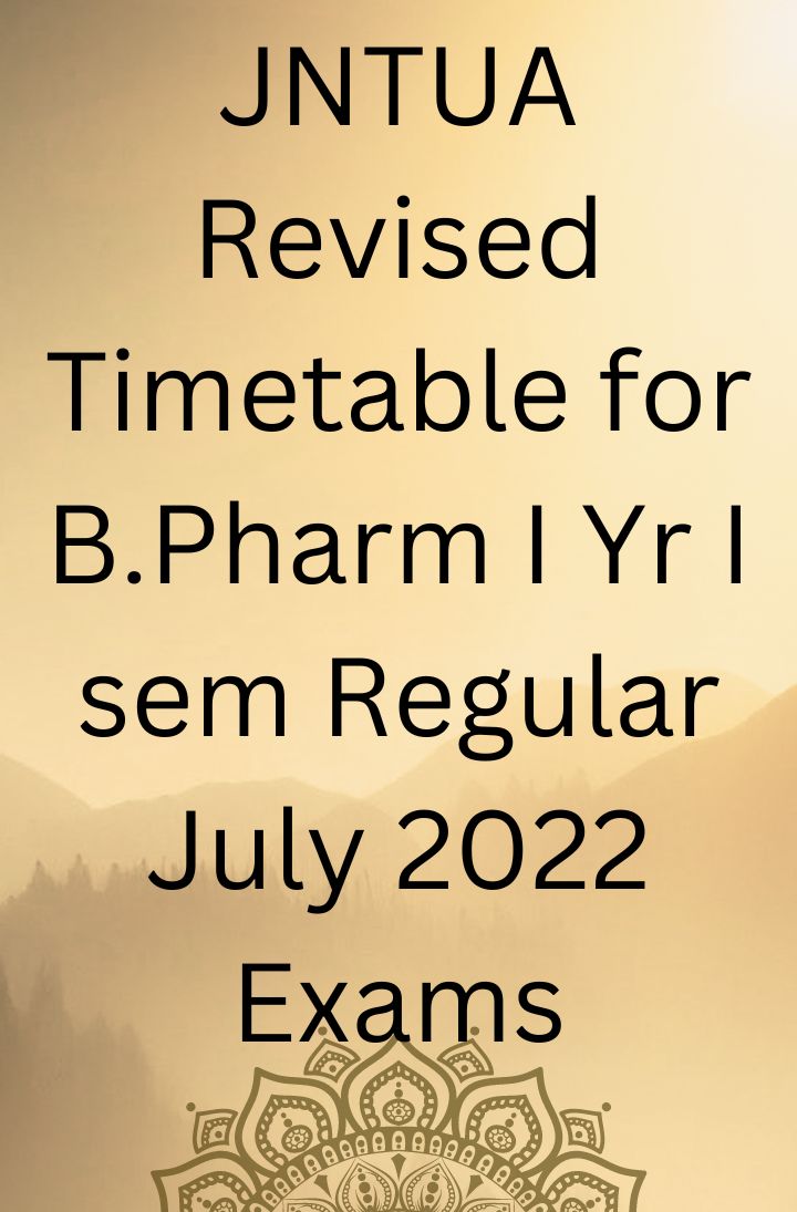 JNTUA Revised Timetable for B.Pharm I Yr I sem Regular July 2022 Exams